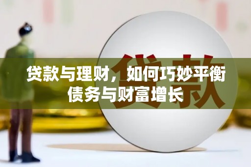 丁青贷款与理财，如何巧妙平衡债务与财富增长