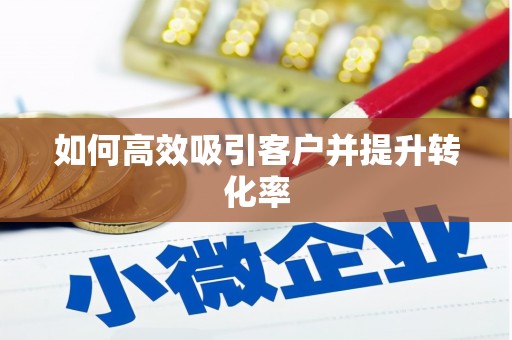 丁青如何高效吸引客户并提升转化率
