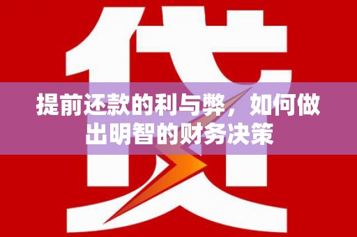 丁青提前还款的利与弊，如何做出明智的财务决策