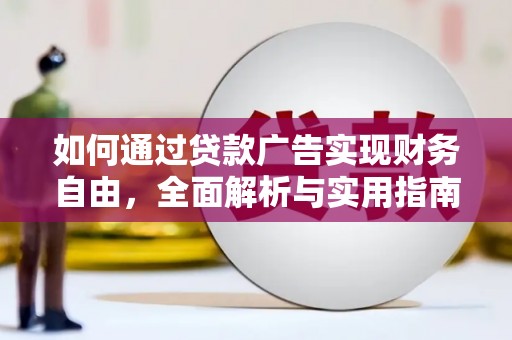 丁青如何通过贷款广告实现财务自由，全面解析与实用指南