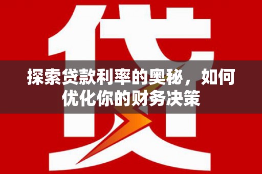 丁青探索贷款利率的奥秘，如何优化你的财务决策