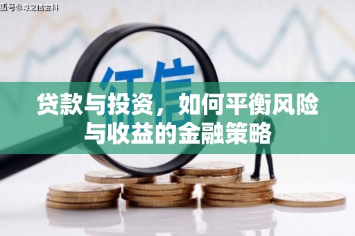 丁青贷款与投资，如何平衡风险与收益的金融策略